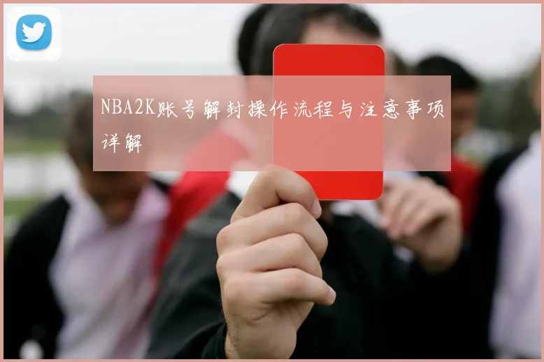 NBA2K账号解封操作流程与注意事项详解