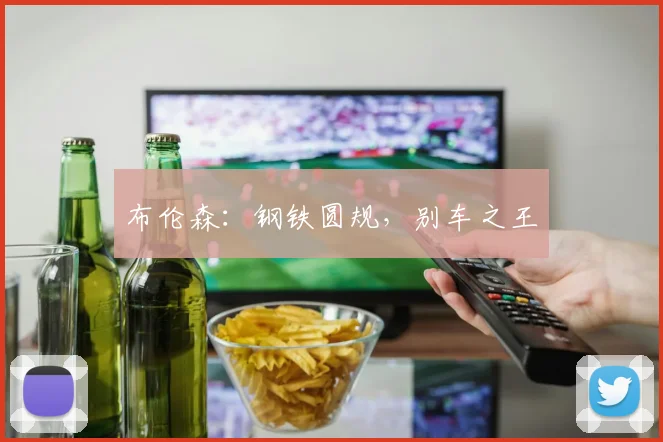 布伦森：钢铁圆规，别车之王