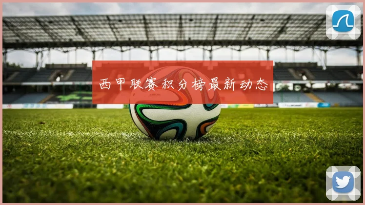西甲联赛积分榜最新动态